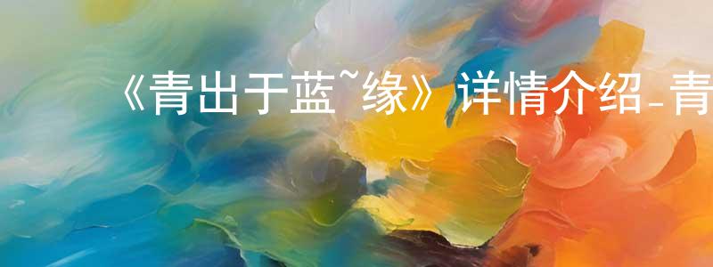 ﻿柴博的个人主页,﻿《青出于蓝~缘》详情介绍_青出于蓝~缘已完结在线观看_青出于蓝~缘迅雷下载_日漫